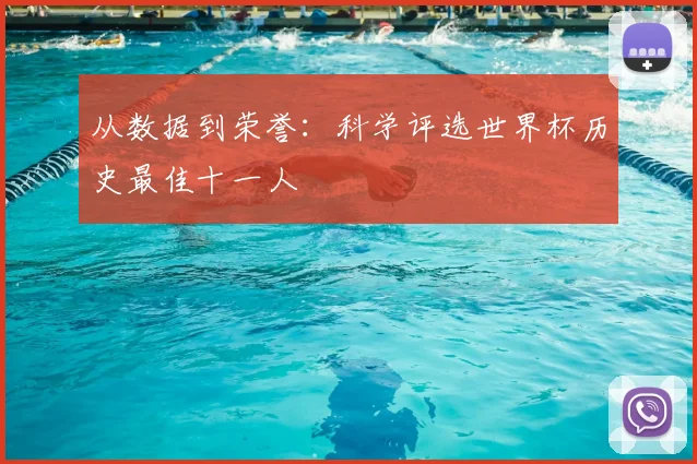 从数据到荣誉：科学评选世界杯历史最佳十一人