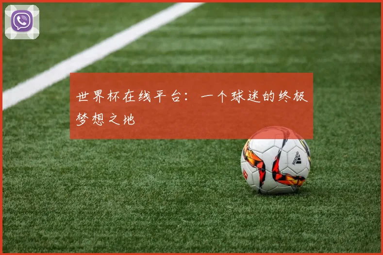 世界杯在线平台:一个球迷的终极梦想之地