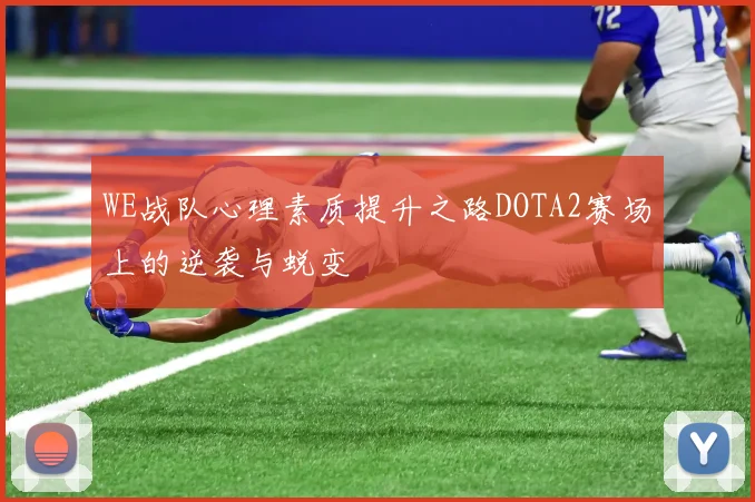 WE战队心理素质提升之路DOTA2赛场上的逆袭与蜕变