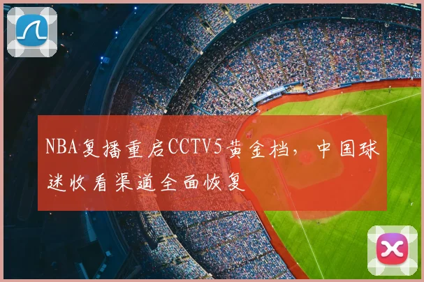 NBA复播重启CCTV5黄金档，中国球迷收看渠道全面恢复