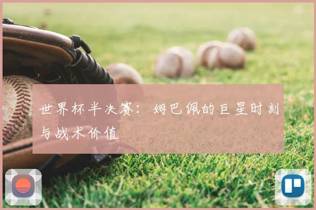 世界杯半决赛:姆巴佩的巨星时刻与战术价值