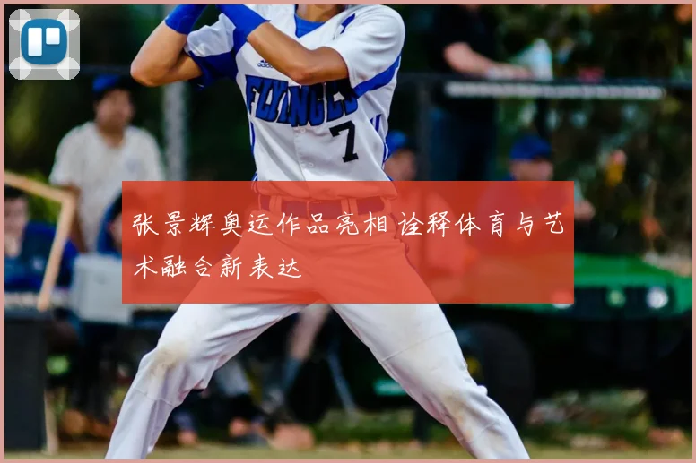 张景辉奥运作品亮相 诠释体育与艺术融合新表达