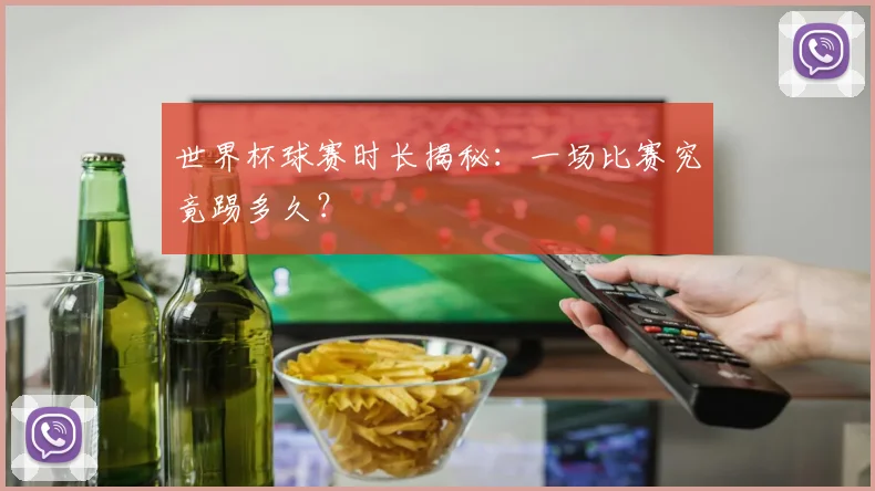 世界杯球赛时长揭秘:一场比赛究竟踢多久?