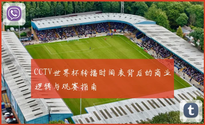 CCTV世界杯转播时间表背后的商业逻辑与观赛指南
