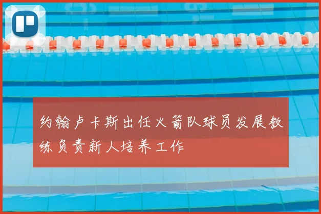约翰卢卡斯出任火箭队球员发展教练负责新人培养工作