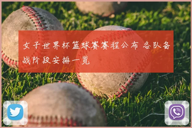 女子世界杯篮球赛赛程公布 各队备战阶段安排一览