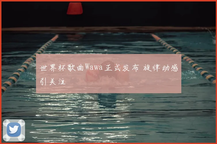 世界杯歌曲Wawa正式发布 旋律动感引关注