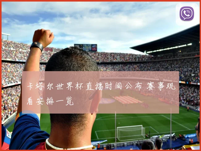 卡塔尔世界杯直播时间公布 赛事观看安排一览